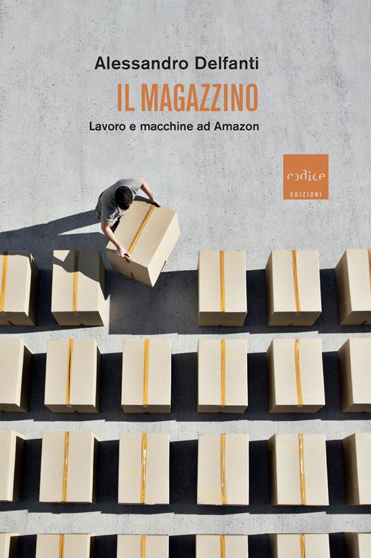 Il magazzino. Lavoro e macchine ad Amazon - Alessandro Delfanti - copertina