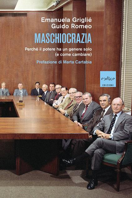 Maschiocrazia. Perché il potere ha un genere solo (e come cambiare) - Griglié Emanuela,Guido Romeo - copertina