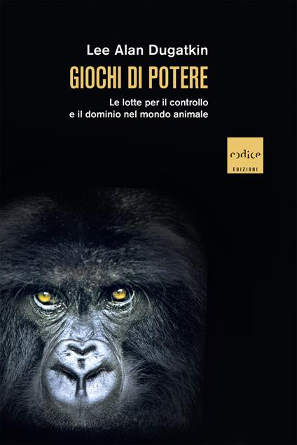 Giochi di potere. Le lotte per il controllo e il dominio nel mondo animale - Lee Alan Dugatkin - copertina