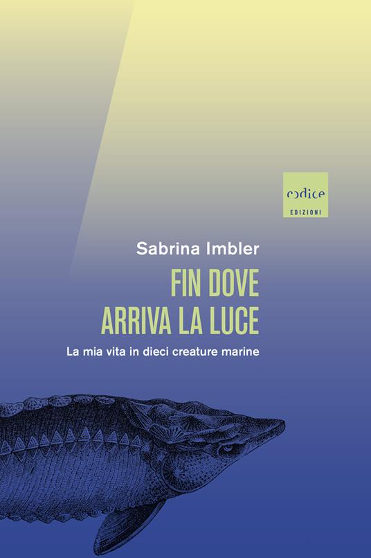 Fin dove arriva la luce. La mia vita in dieci creature marine - Sabrina Imbler - copertina