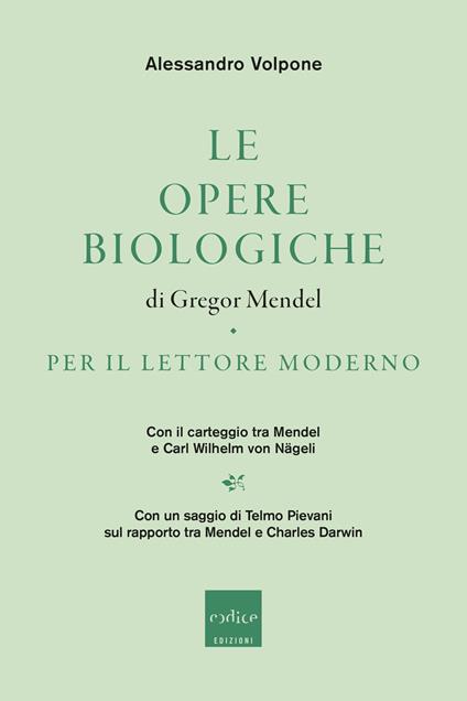 Le opere biologiche di Gregor Mendel per il lettore moderno. Con il carteggio tra Mendel e Carl Wilhelm von Nägeli - Alessandro Volpone - copertina