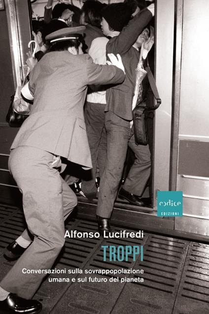 Troppi. Conversazioni sulla sovrappopolazione e sul futuro del pianeta - Alfonso Lucifredi - copertina