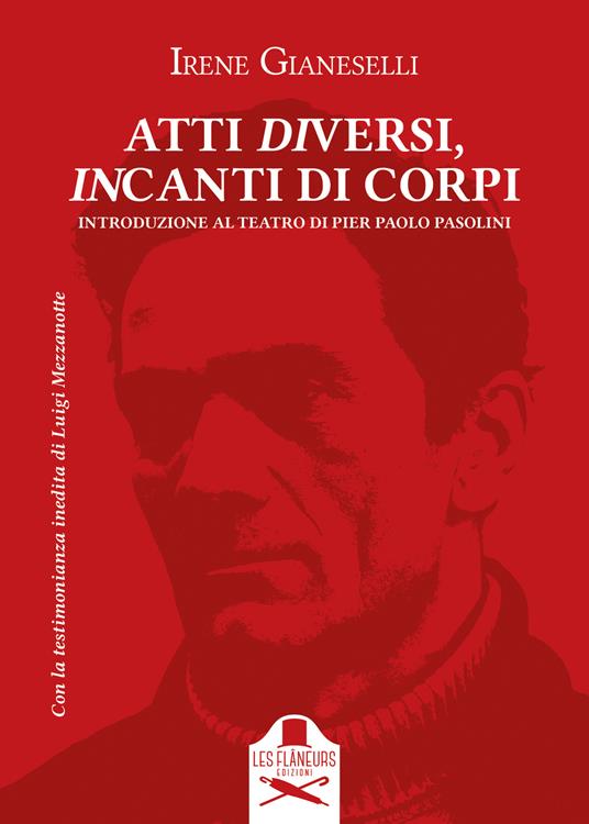 Atti diversi, incanti di corpi. Introduzione al teatro di Pier Paolo Pasolini. Vol. 1: Introduzione al teatro di Pier Paolo Pasolini - Irene Gianeselli - copertina