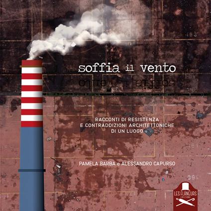 Soffia il vento. Racconti di resistenza e contraddizioni architettoniche di un luogo - Pamela Barba,Alessandro Capurso - copertina