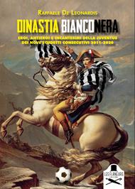 Dinastia bianconera. Eroi, antieroi e incantesimi della Juventus dei nove scudetti consecutivi 2011-2020