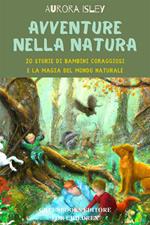 Avventure nella natura. 20 storie di bambini coraggiosi e la magia del mondo naturale