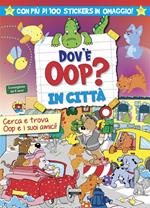 Dov'è Oop? In città. Libro-gioco. Con 100 adesivi in omaggio. Ediz. a colori