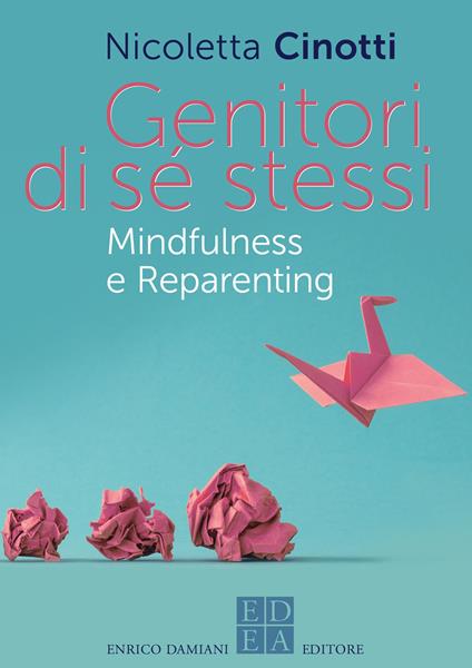 Genitori di sé stessi. Mindfulness e reparenting - Nicoletta Cinotti - ebook