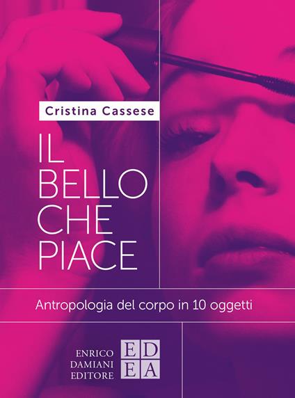 Il bello che piace. Antropologia del corpo in 10 oggetti - Cristina Cassese - ebook