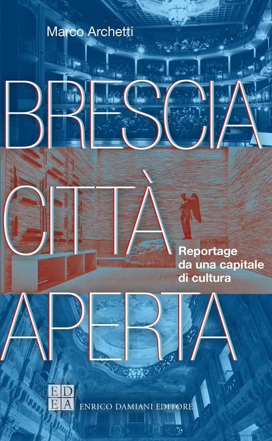 Brescia città aperta. Reportage da una capitale di cultura - Marco Archetti - ebook