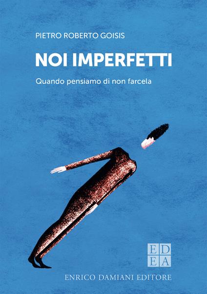 Noi imperfetti. Quando pensiamo di non farcela - Pietro Roberto Goisis - ebook