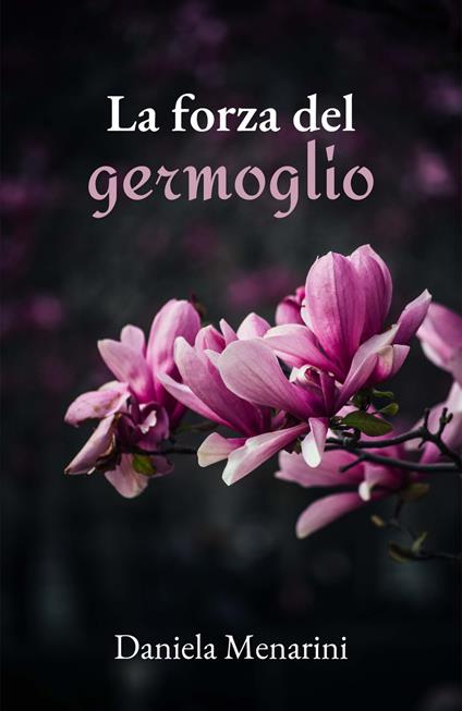 La forza del germoglio. Ricomincio da me - Daniela Menarini - copertina