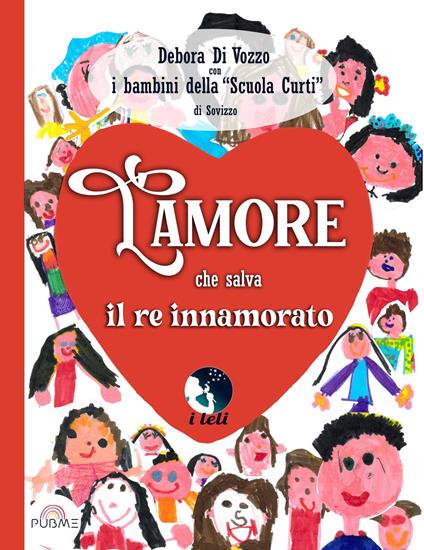 L' amore che salva il re innamorato. Ediz. a colori - Debora Di Vozzo,Bambini della Scuola Curti di Sovizzo - copertina