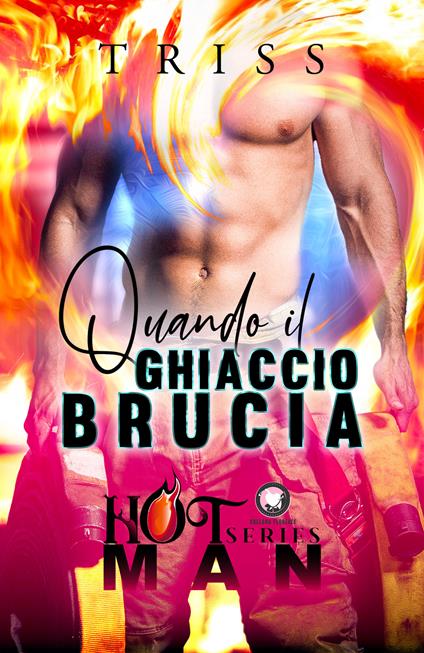 Quando il ghiaccio brucia. Hot man series - Triss - copertina