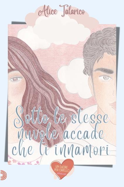 Sotto le stesse nuvole, accade che ti innamori - Alice Talarico - copertina