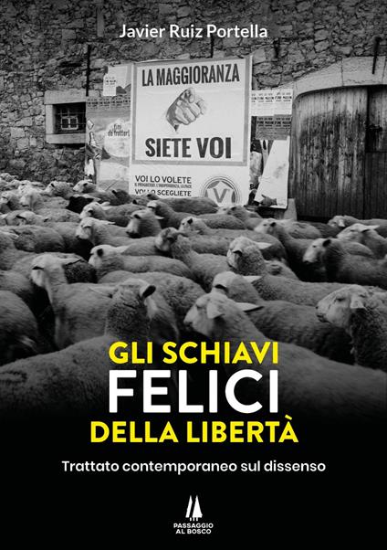 Gli schiavi felici della libertà. Trattato contemporaneo sul dissenso - Javier Ruiz Portella - copertina