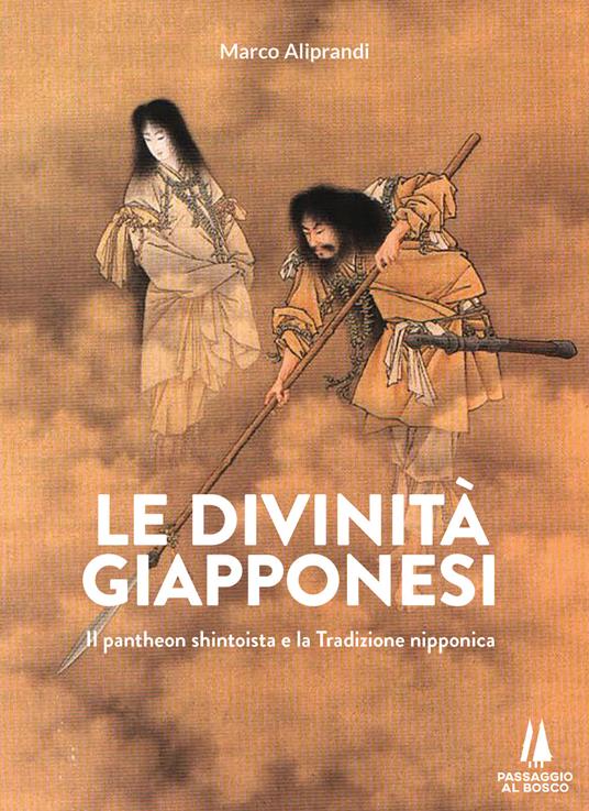 Le divinità giapponesi. Il pantheon shintoista e la tradizione nipponica -  Marco Aliprandi - Libro - Passaggio al Bosco - Bastian contrari