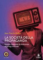 La società della propaganda. Piccolo manuale di resistenza al gulag mentale