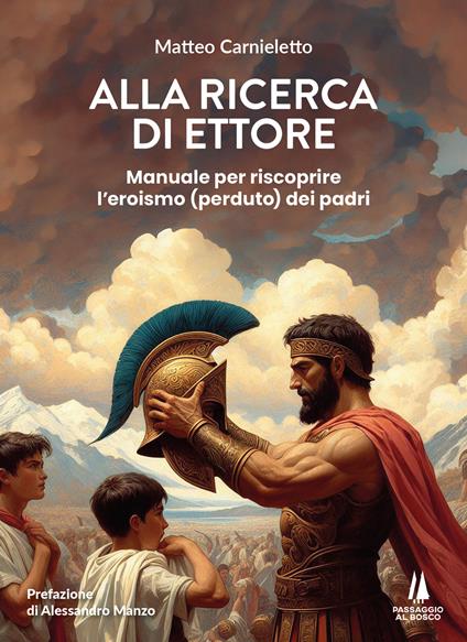 Alla ricerca di Ettore. Manuale per riscoprire l'eroismo (perduto) dei padri - Matteo Carnieletto - copertina