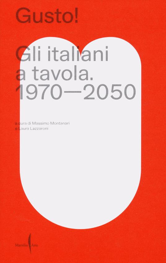 Gusto! Gli italiani a tavola. 1970-2050 - Massimo Montanari - Laura  Lazzaroni - Libro - Marsilio Arte - | IBS