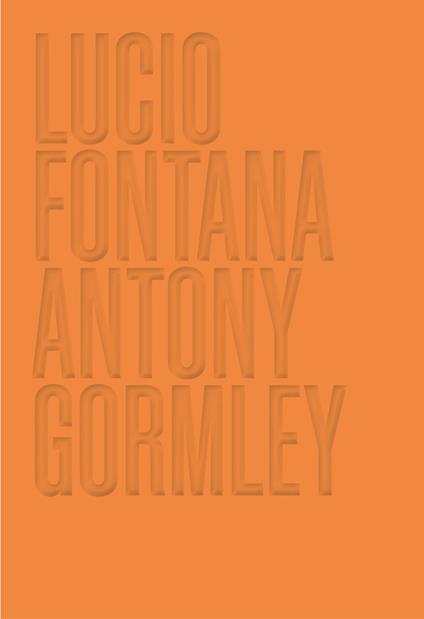 Lucio Fontana. Antony Gormley. Ediz. illustrata - copertina