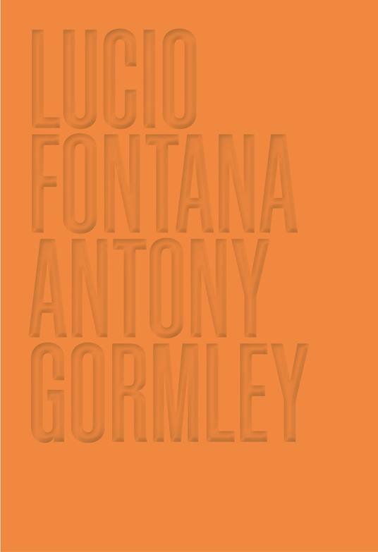 Lucio Fontana. Antony Gormley. Ediz. illustrata - copertina