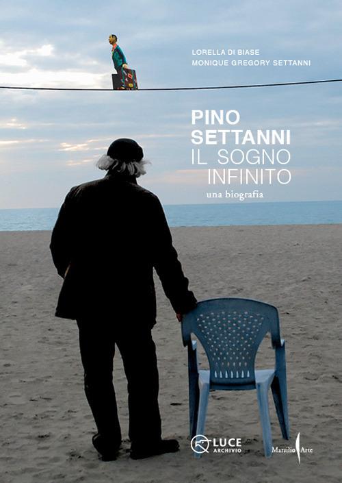 Pino Settanni. Il sogno infinito. Una biografia - Lorella Di Biase,Monique Gregory Settanni - copertina