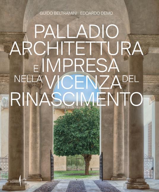 Palladio architettura e impresa nella Vicenza del Rinascimento. Ediz. illustrata - Guido Beltramini,Edoardo Demo - copertina