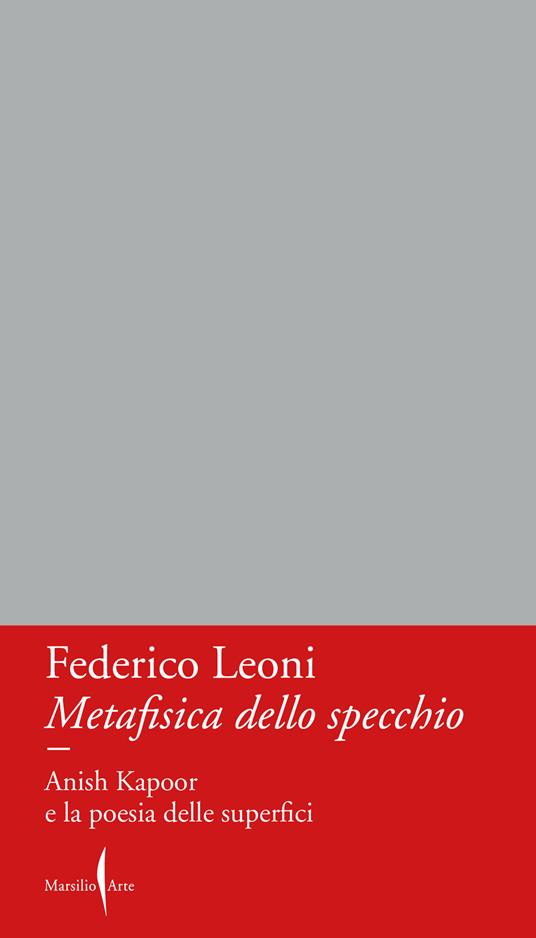 Metafisica dello specchio. Anish Kapoor e la poesia delle superfici - Federico Leoni - copertina