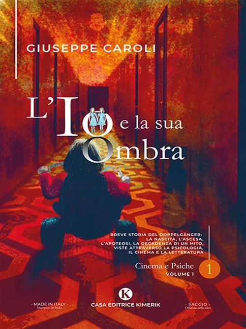 L' io e la sua ombra. Breve storia del Doppelgänger: la nascita, l'ascesa, l'apoteosi, la decadenza di un mito, viste attraverso la psicologia, il cinema e la letteratura. Vol. 1 - Giuseppe Caroli - ebook