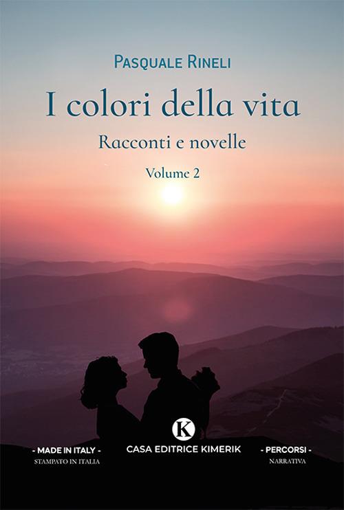 I colori della vita. Racconti e novelle. Vol. 2 - Pasquale Rineli - copertina