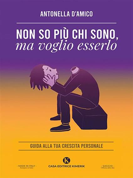 Non so più chi sono, ma voglio esserlo. Guida alla tua crescita personale - Antonella D'Amico - ebook