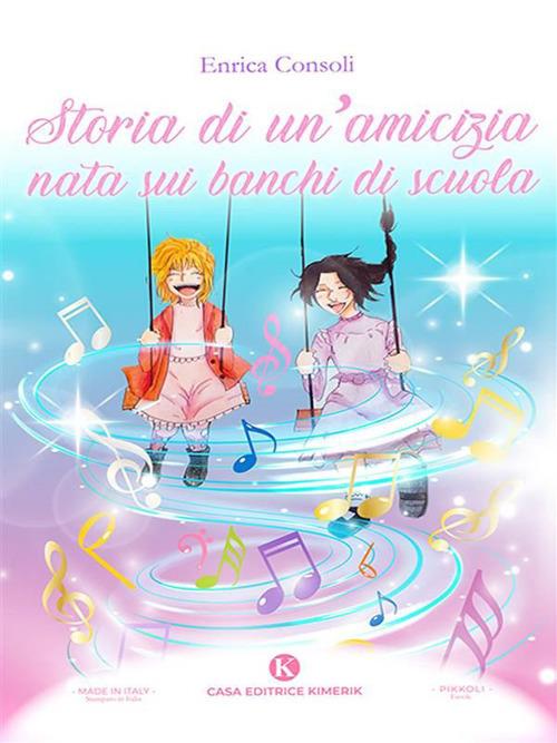 Storia di un'amicizia nata sui banchi di scuola - Enrica Consoli - ebook