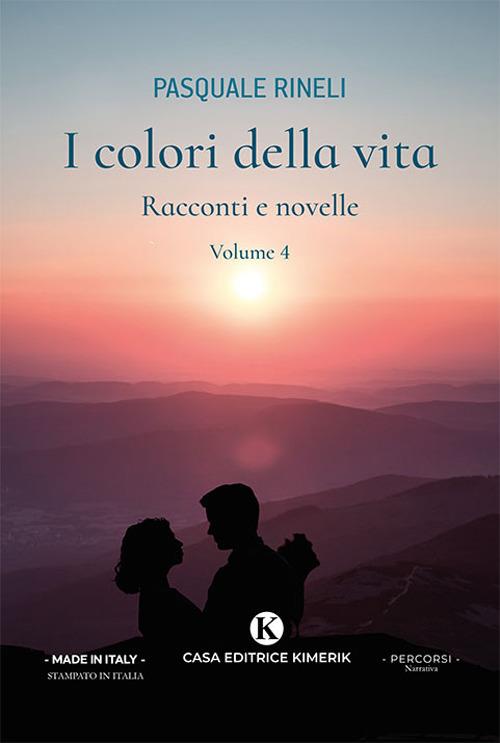 I colori della vita. Racconti e novelle. Vol. 4 - Pasquale Rineli - copertina