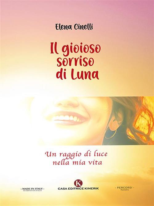 Il gioioso sorriso di Luna. Un raggio di luce nella mia vita - Elena Cinelli - ebook