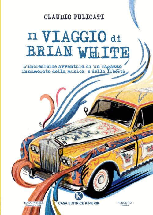 Il viaggio di Brian White. L'incredibile avventura di un ragazzo innamorato della musica e della libertà - Claudio Pulicati - copertina