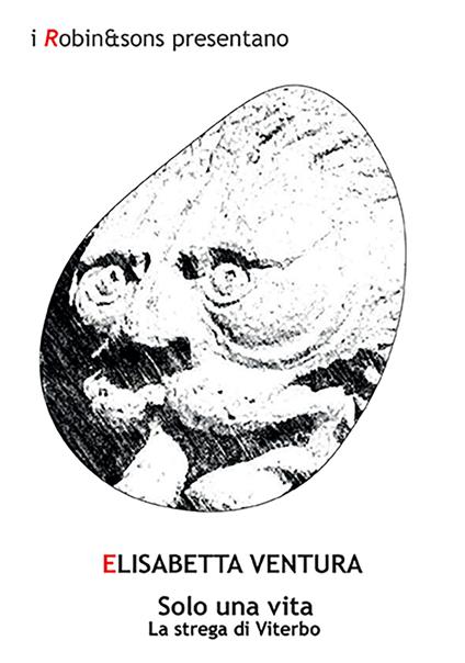 Solo una vita. La strega di Viterbo - Elisabetta Ventura - copertina