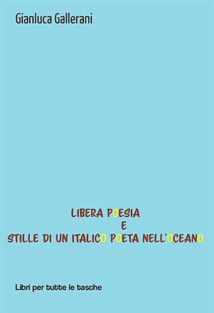 Libera poesia e stille di un italico poeta nell'oceano - Gianluca Gallerani - copertina