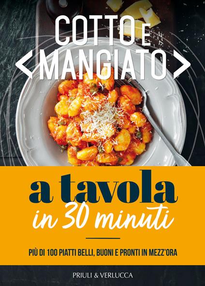 Cotto e mangiato. A tavola in 30 minuti. Più di 100 piatti belli, buoni e pronti in mezz'ora - copertina