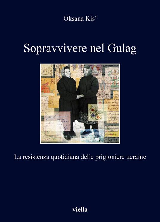 Sopravvivere nel Gulag. La resistenza quotidiana delle prigioniere ucraine - Oksana Kis - copertina