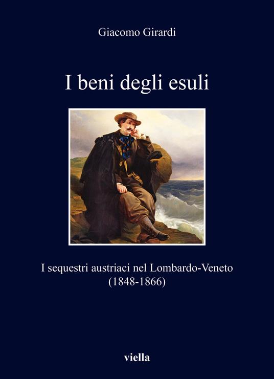 I beni degli esuli. I sequestri austriaci nel Lombardo-Veneto (1848-1866) - Giacomo Girardi - copertina