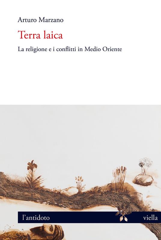 Terra laica. La religione e i conflitti in Medio Oriente - Arturo Marzano - copertina