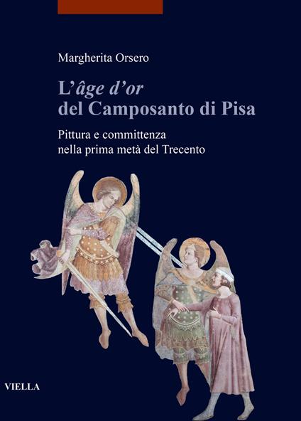 L'«âge d'or» del Camposanto di Pisa. Pittura e committenza nella prima metà del Trecento - Margherita Orsero - copertina