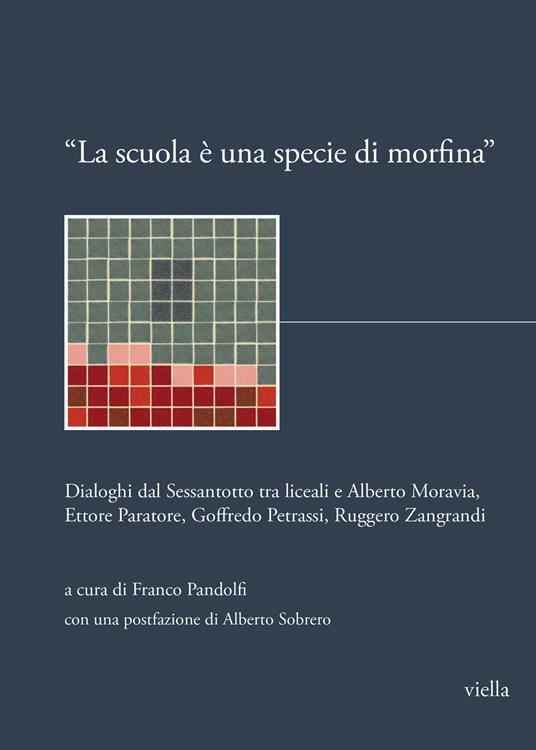 «La scuola è una specie di morfina». Dialoghi dal Sessantotto tra liceali e Alberto Moravia, Ettore Paratore, Goffredo Petrassi, Ruggero Zangrandi - copertina