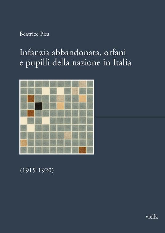 Infanzia abbandonata, orfani e pupilli della nazione in Italia. (1915-1920) - Beatrice Pisa - copertina