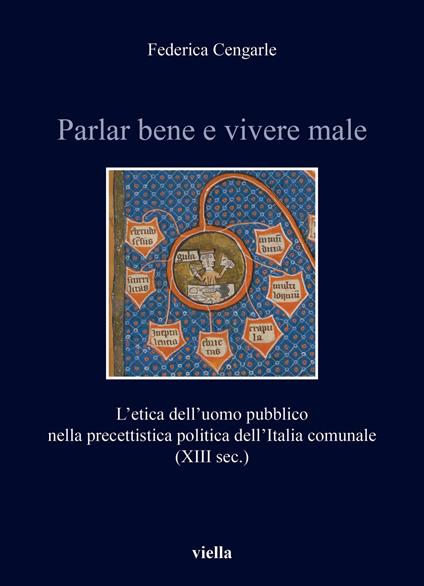 Parlar bene e vivere male. L'etica dell'uomo pubblico nella precettistica politica dell’Italia comunale (XIII sec.) - Federica Cengarle - copertina