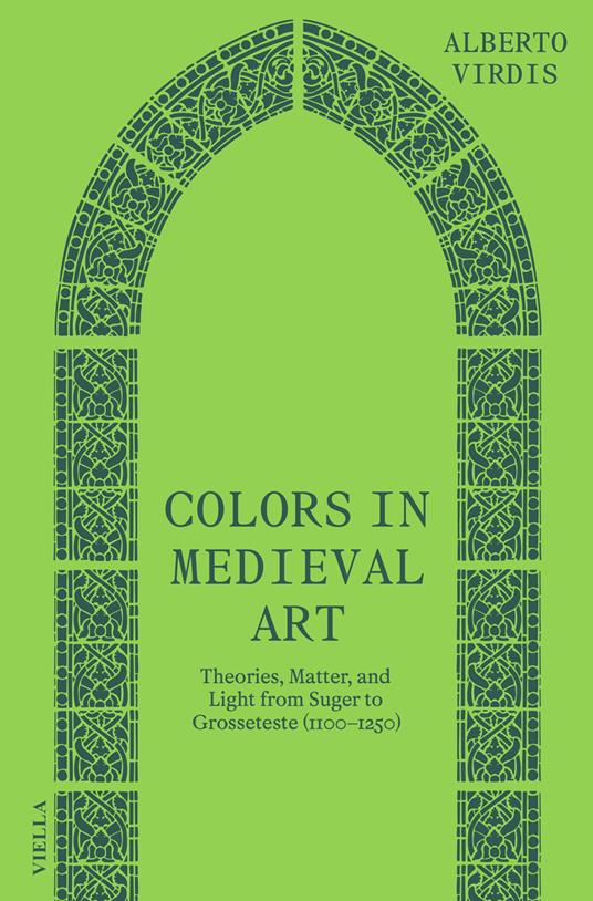 Colors in medieval art. Theories, matter, and light from Suger to Grosseteste (1100–1250) - Alberto Virdis - copertina