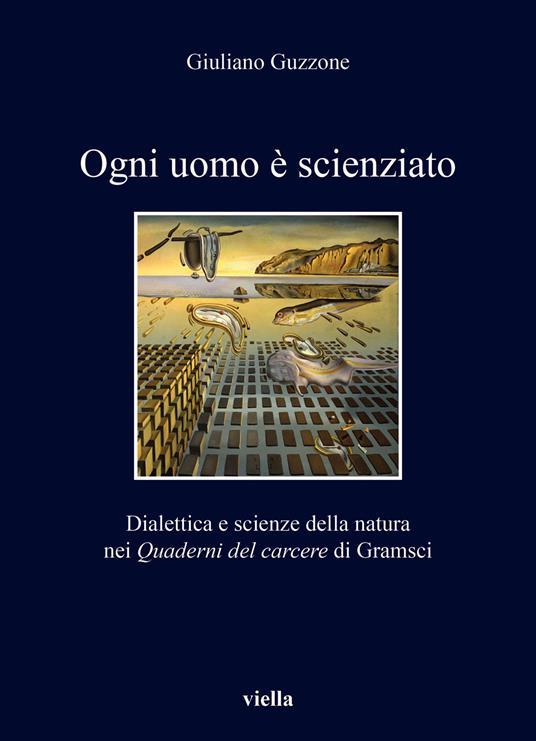 Ogni uomo è scienziato. Dialettica e scienze della natura nei Quaderni del carcere di Gramsci - Giuliano Guzzone - copertina