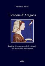 Eleonora d'Aragona. Pratiche di potere e modelli culturali nell'Italia del Rinascimento