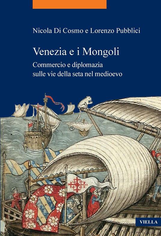 Venezia e i Mongoli. Commercio e diplomazia sulle vie della seta nel medioevo (secoli XIII-XV) - Nicola Di Cosmo,Lorenzo Pubblici - ebook